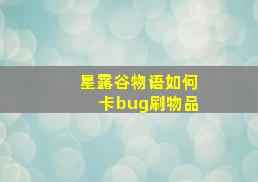 星露谷物语如何卡bug刷物品