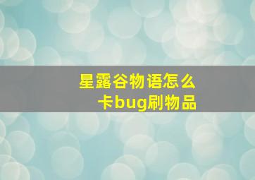 星露谷物语怎么卡bug刷物品