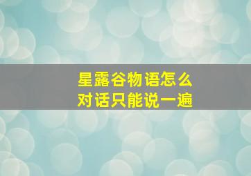 星露谷物语怎么对话只能说一遍