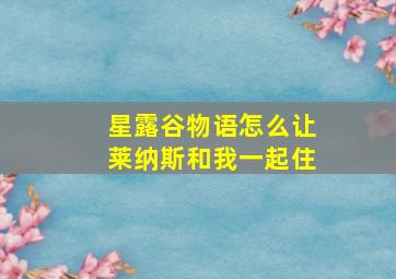 星露谷物语怎么让莱纳斯和我一起住