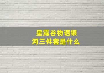 星露谷物语银河三件套是什么