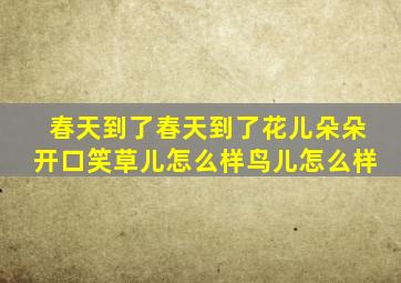 春天到了春天到了花儿朵朵开口笑草儿怎么样鸟儿怎么样