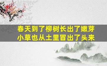 春天到了柳树长出了嫩芽小草也从土里冒出了头来