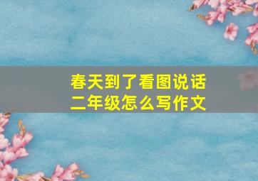 春天到了看图说话二年级怎么写作文