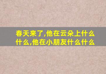 春天来了,他在云朵上什么什么,他在小朋友什么什么