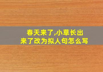 春天来了,小草长出来了改为拟人句怎么写