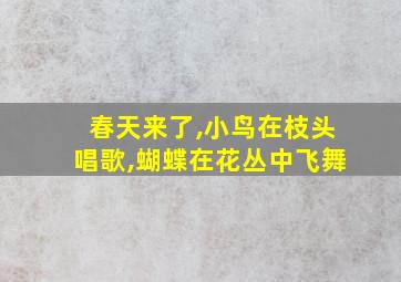 春天来了,小鸟在枝头唱歌,蝴蝶在花丛中飞舞