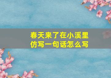 春天来了在小溪里仿写一句话怎么写