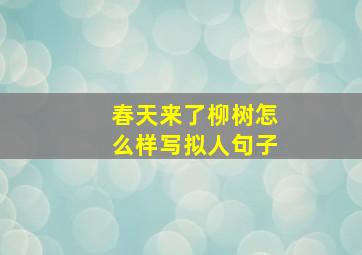 春天来了柳树怎么样写拟人句子