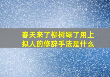 春天来了柳树绿了用上拟人的修辞手法是什么