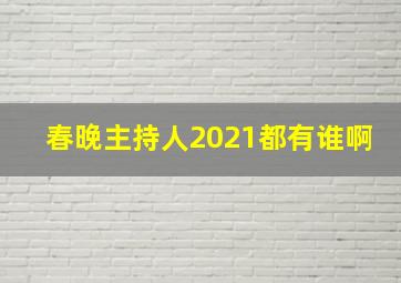 春晚主持人2021都有谁啊