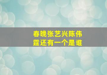 春晚张艺兴陈伟霆还有一个是谁