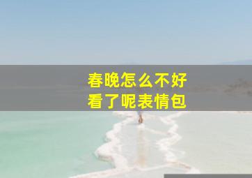 春晚怎么不好看了呢表情包