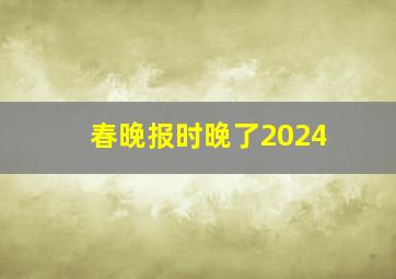 春晚报时晚了2024