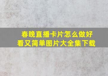 春晚直播卡片怎么做好看又简单图片大全集下载