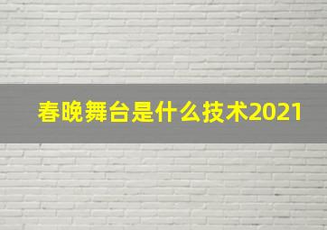 春晚舞台是什么技术2021