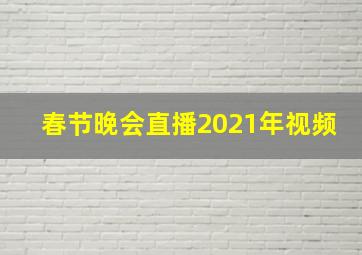 春节晚会直播2021年视频