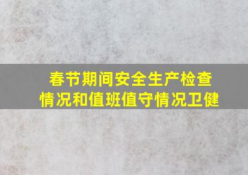 春节期间安全生产检查情况和值班值守情况卫健