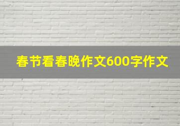 春节看春晚作文600字作文