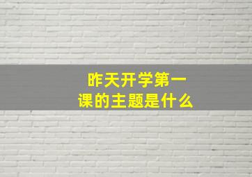 昨天开学第一课的主题是什么