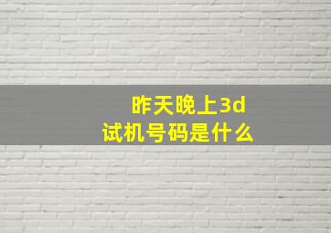 昨天晚上3d试机号码是什么