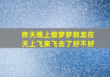 昨天晚上做梦梦到龙在天上飞来飞去了好不好