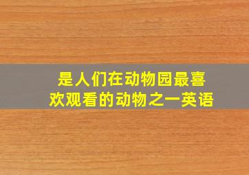 是人们在动物园最喜欢观看的动物之一英语