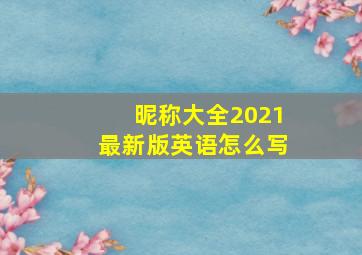 昵称大全2021最新版英语怎么写