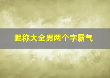 昵称大全男两个字霸气