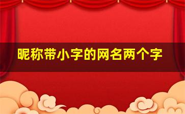 昵称带小字的网名两个字