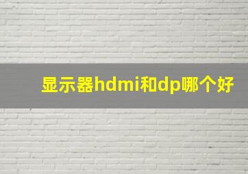 显示器hdmi和dp哪个好