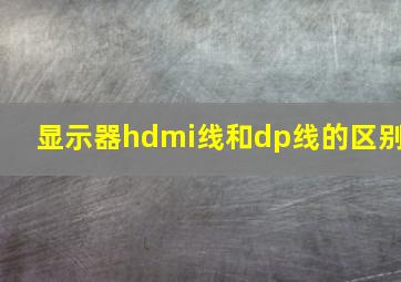 显示器hdmi线和dp线的区别