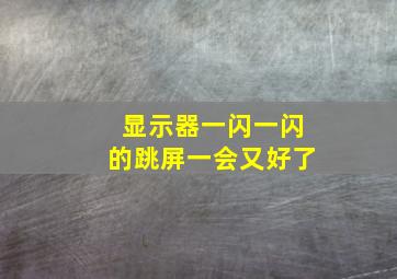 显示器一闪一闪的跳屏一会又好了