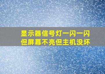 显示器信号灯一闪一闪但屏幕不亮但主机没坏