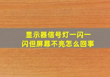 显示器信号灯一闪一闪但屏幕不亮怎么回事