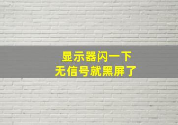 显示器闪一下无信号就黑屏了