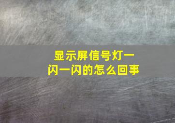 显示屏信号灯一闪一闪的怎么回事