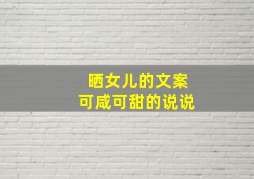 晒女儿的文案可咸可甜的说说