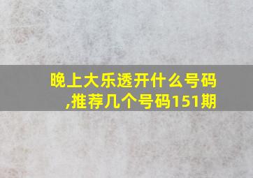 晚上大乐透开什么号码,推荐几个号码151期