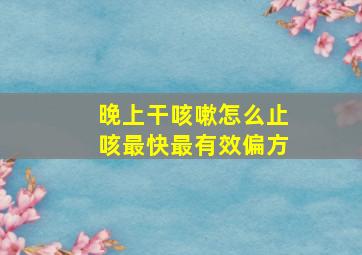 晚上干咳嗽怎么止咳最快最有效偏方