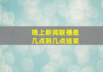 晚上新闻联播是几点到几点结束