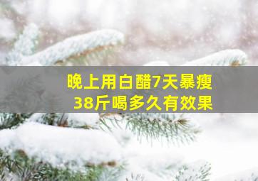 晚上用白醋7天暴瘦38斤喝多久有效果