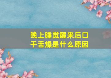 晚上睡觉醒来后口干舌燥是什么原因