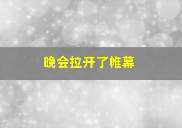 晚会拉开了帷幕