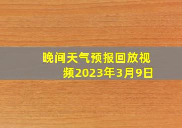 晚间天气预报回放视频2023年3月9日