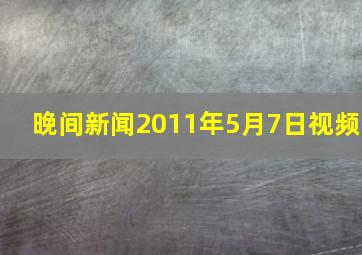 晚间新闻2011年5月7日视频