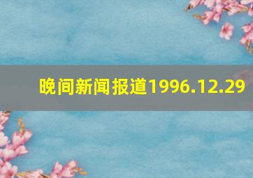 晚间新闻报道1996.12.29