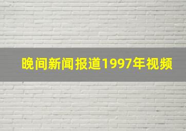 晚间新闻报道1997年视频