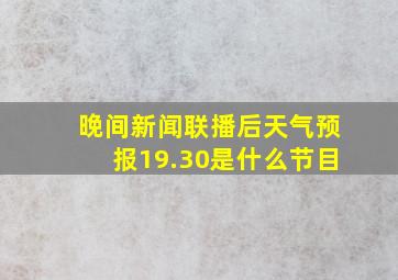 晚间新闻联播后天气预报19.30是什么节目