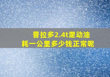 普拉多2.4t混动油耗一公里多少钱正常呢